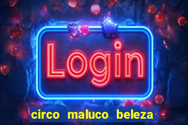 circo maluco beleza recife circo maluco